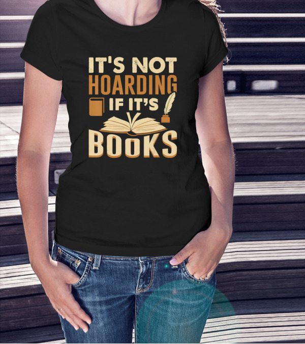 It's Not Hoarding If It's Books With Open Book And Quill T-Shirt