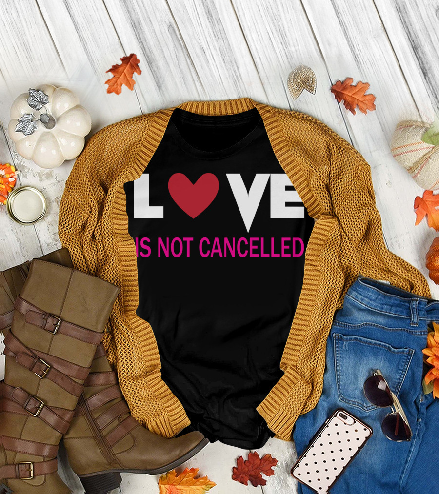 Love Is Not Cancelled Funny Humor T-Shirt