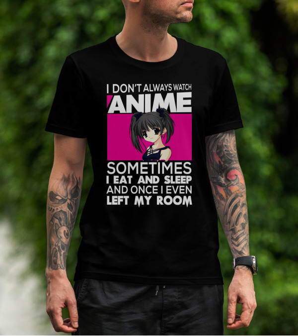 I Don't Always Watch Anime Sometimes I Eat And Sleep Manga Otaku Kawaii Japanese T-Shirt