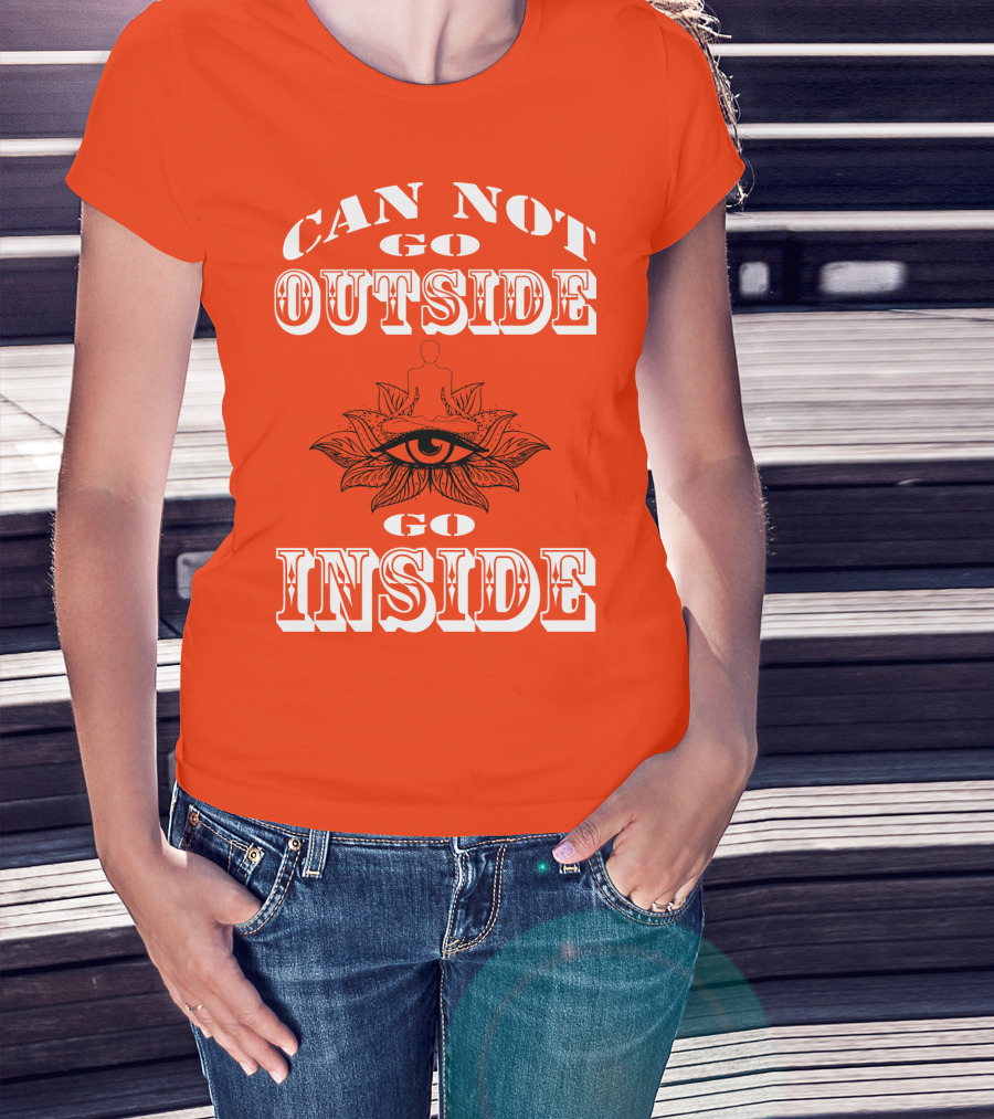 CAN NOT GO OUTSIDE GO INSIDE Eye And Meditating Figure T-Shirt