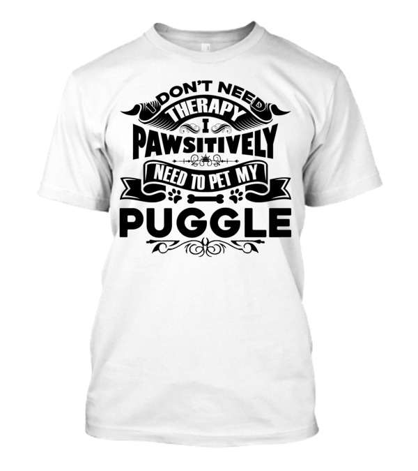 Don't Need Therapy I Pawsitively Need To Pet My Puggle T-Shirt