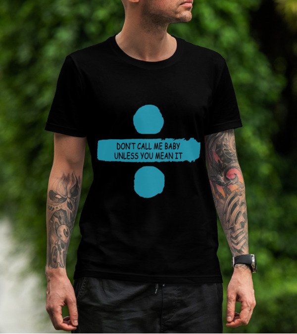 DON'T CALL ME BABY UNLESS YOU MEAN IT T-Shirt