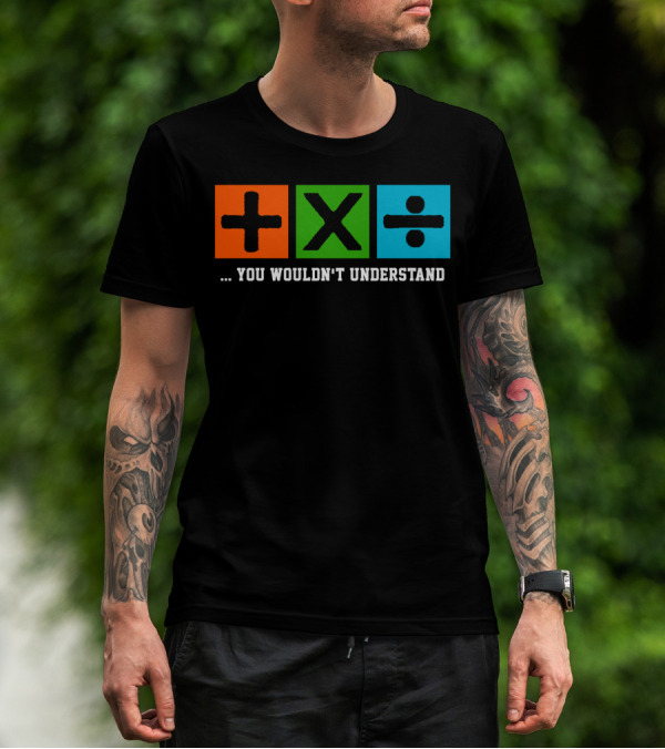 Ed Excite And Math Plus Times Divide You Wouldn't Understand T-Shirt