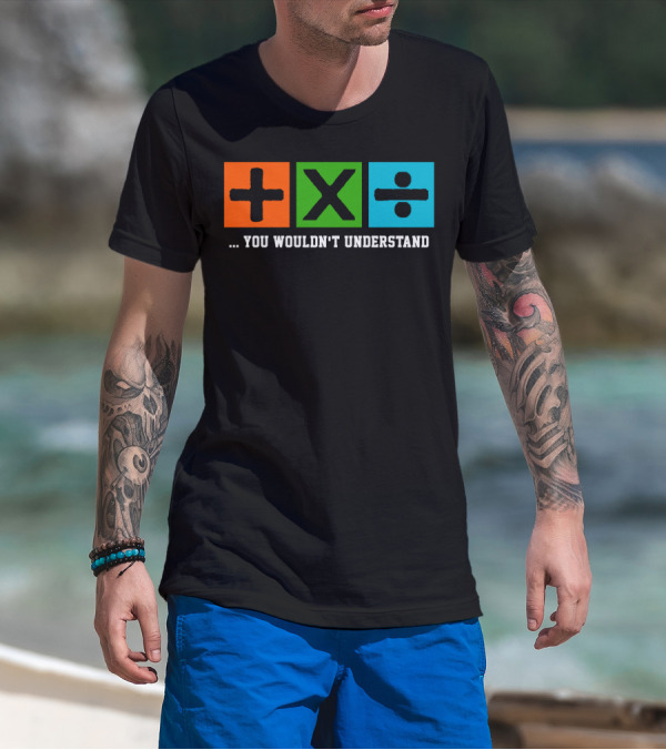 Ed Excite And Math Plus Times Divide You Wouldn't Understand T-Shirt
