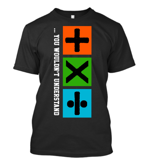 You Wouldn't Understand Math Symbols Plus Multiply Divide T-Shirt