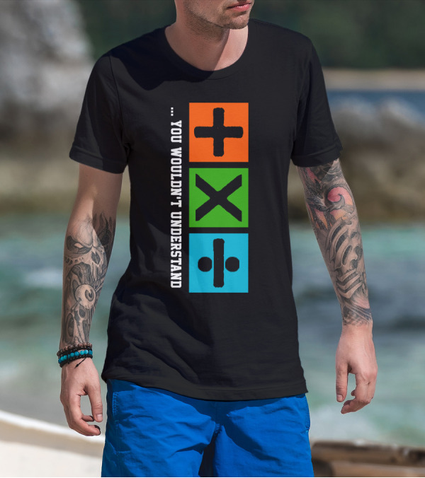 You Wouldn't Understand Math Symbols Plus Multiply Divide T-Shirt