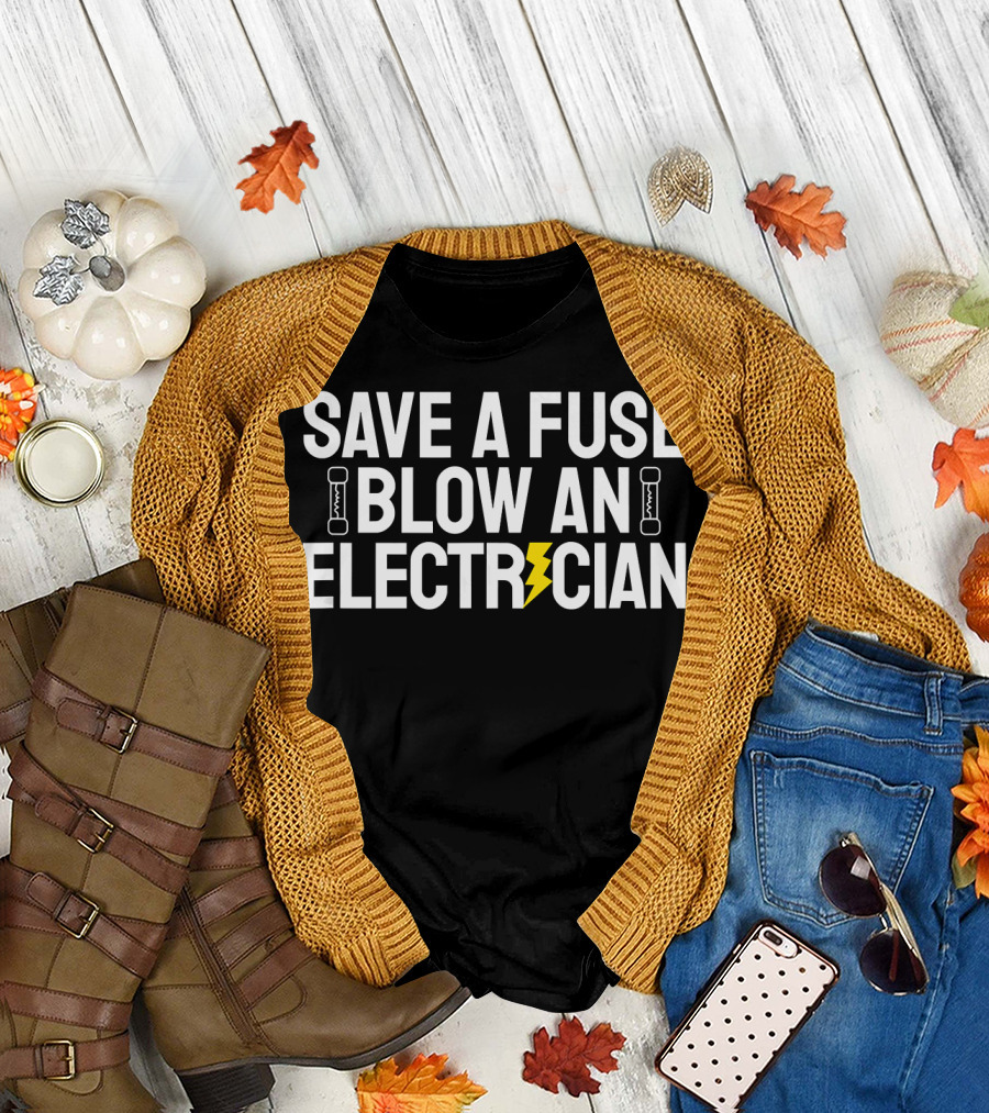 Save A Fuse Blow An Electrician Funny T-Shirt