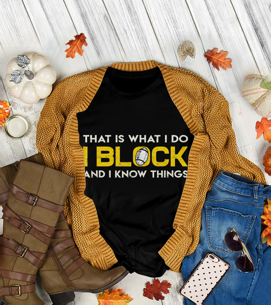 That Is What I Do I Block And I Know Things Football Lineman T-Shirt