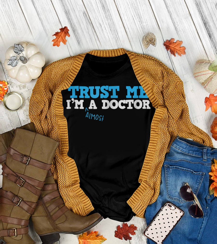Sarcastic Funny Trust Me I'm Almost A Doctor T-Shirt