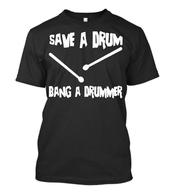 Save A Drum Bang A Drummer Drumsticks Music Humor T-Shirt