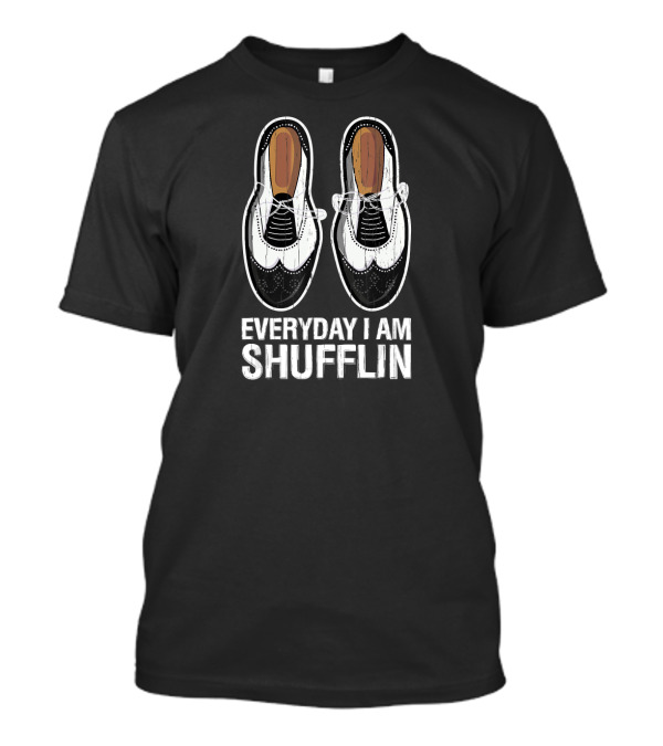 Tap Dance Shoes Everyday I Am Shufflin T-Shirt