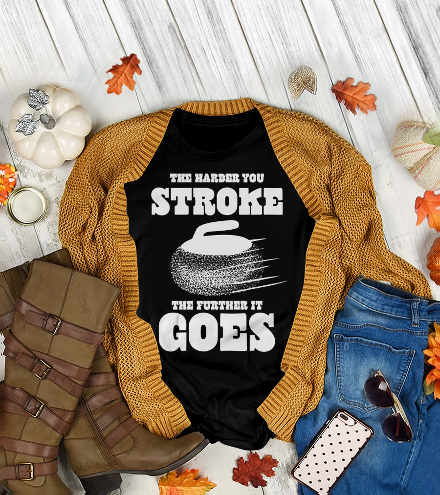 The Harder You Stroke Curling Stone The Further It Goes T-Shirt