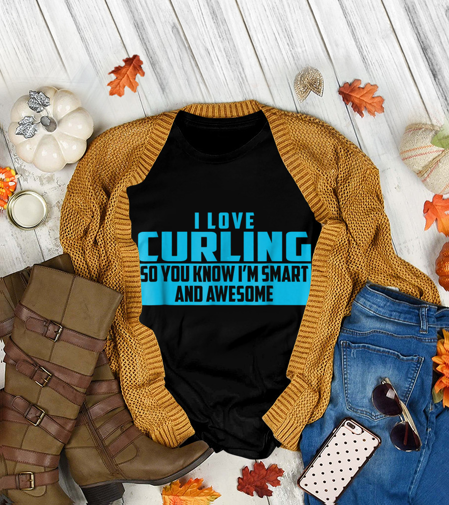 I Love Curling So You Know I'm Smart and Awesome T-Shirt