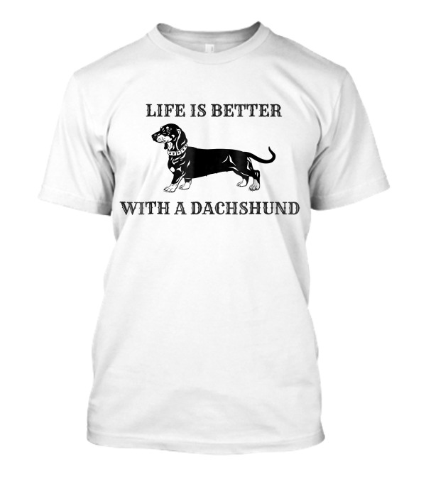 Life Is Better With A Dachshund Weiner Dog T-Shirt