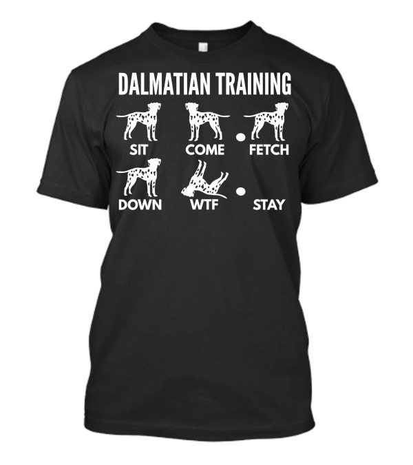 Dalmatian Training Sit Come Fetch Down WTF Stay Tricks T-Shirt
