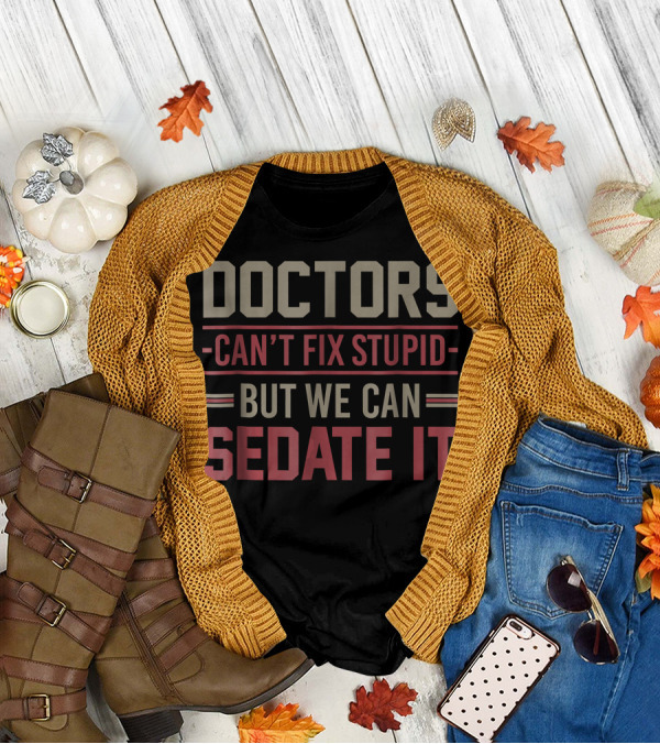 Doctors Can't Fix Stupid But We Can Sedate It Humorous Medical T-Shirt