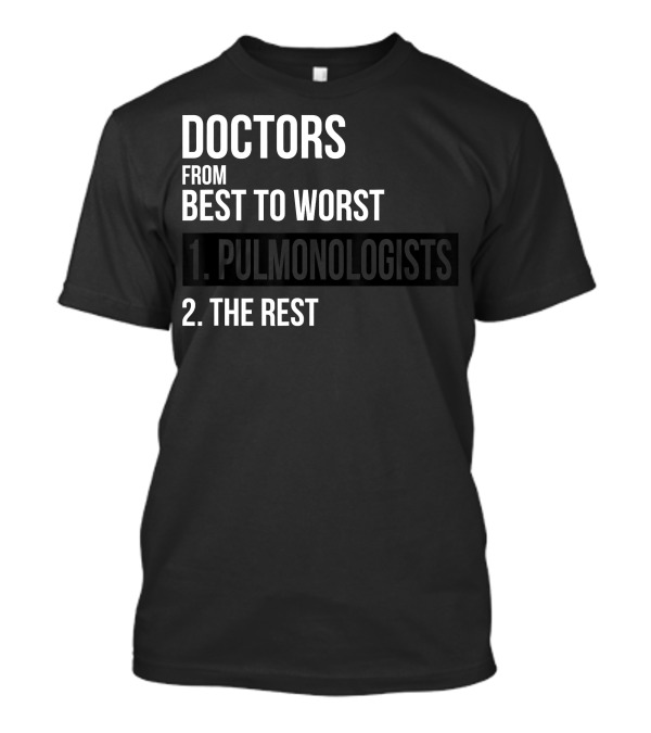 DOCTORS FROM BEST TO WORST 1. PULMONOLOGISTS 2. THE REST T-Shirt
