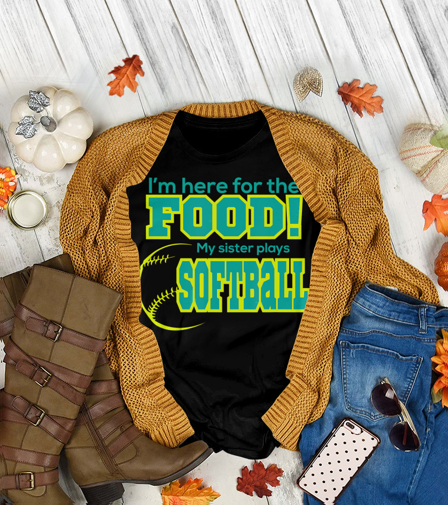I'm Here for the Food My Sister Plays Softball T-Shirt
