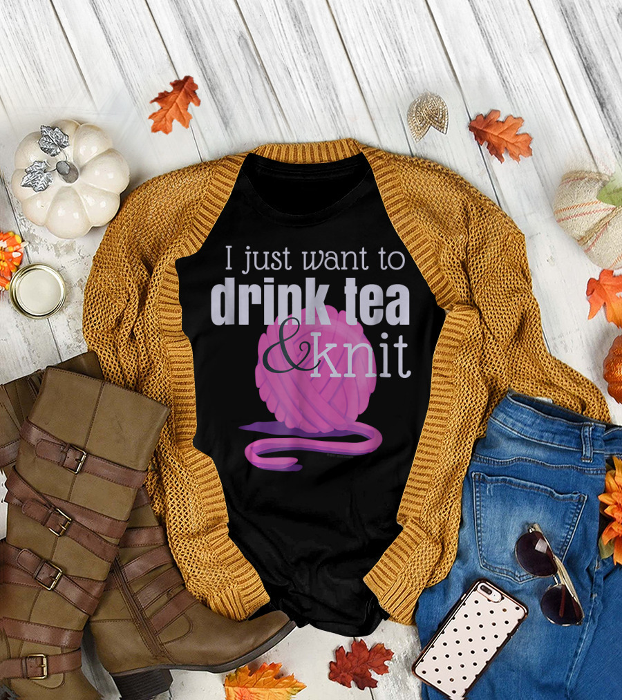 I Just Want to Drink Tea and Knit T-Shirt