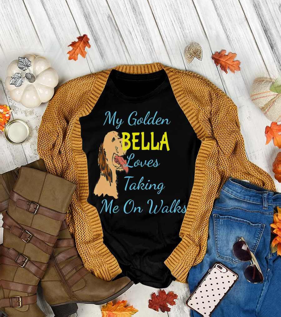 My Golden Retriever BELLA Loves Taking Me On Walks T-Shirt