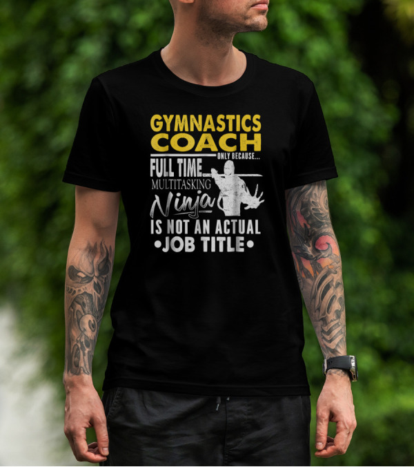 Gymnastics Coach Only Because Full Time Multitasking Ninja Is Not An Actual Job Title T-Shirt