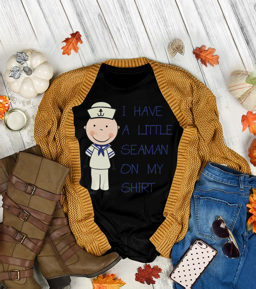 I Have A Little Seaman On My T-Shirt