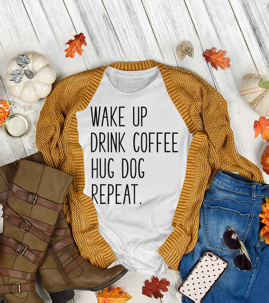 Wake Up Drink Coffee Hug Dog Repeat Routine T-Shirt