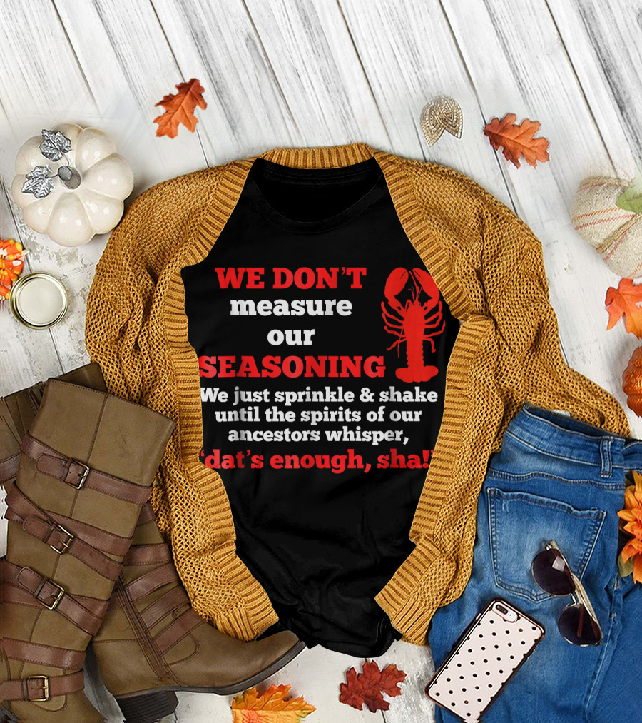 WE DON'T Measure Our SEASONING Sprinkle Shake Ancestors Whisper dat's Enough sha Lobster T-Shirt