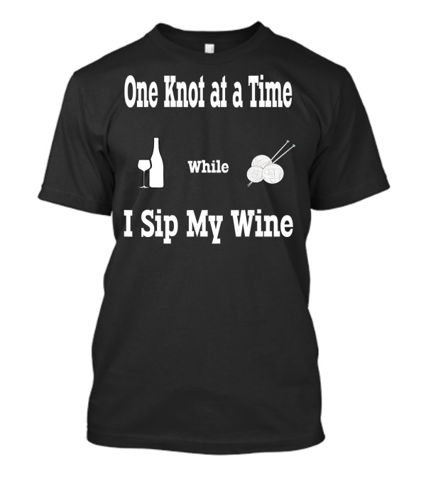 One Knot At A Time While I Sip My Wine T-Shirt