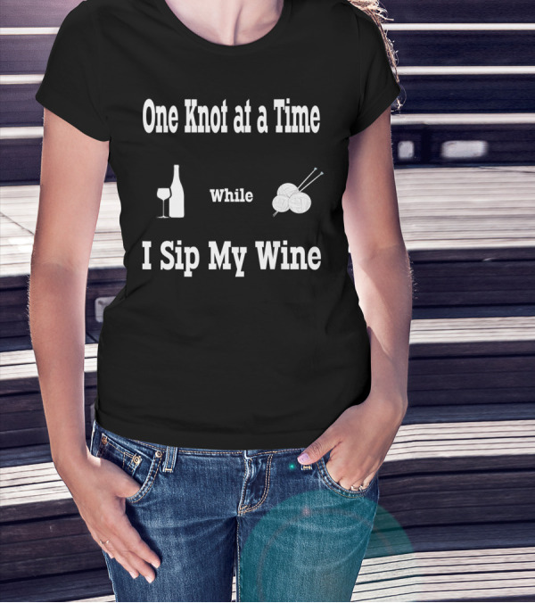 One Knot At A Time While I Sip My Wine T-Shirt