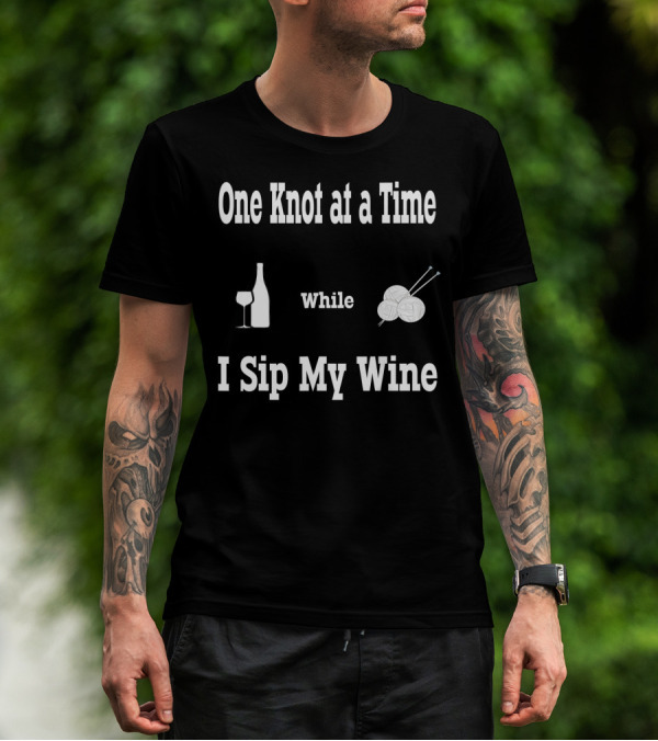 One Knot At A Time While I Sip My Wine T-Shirt