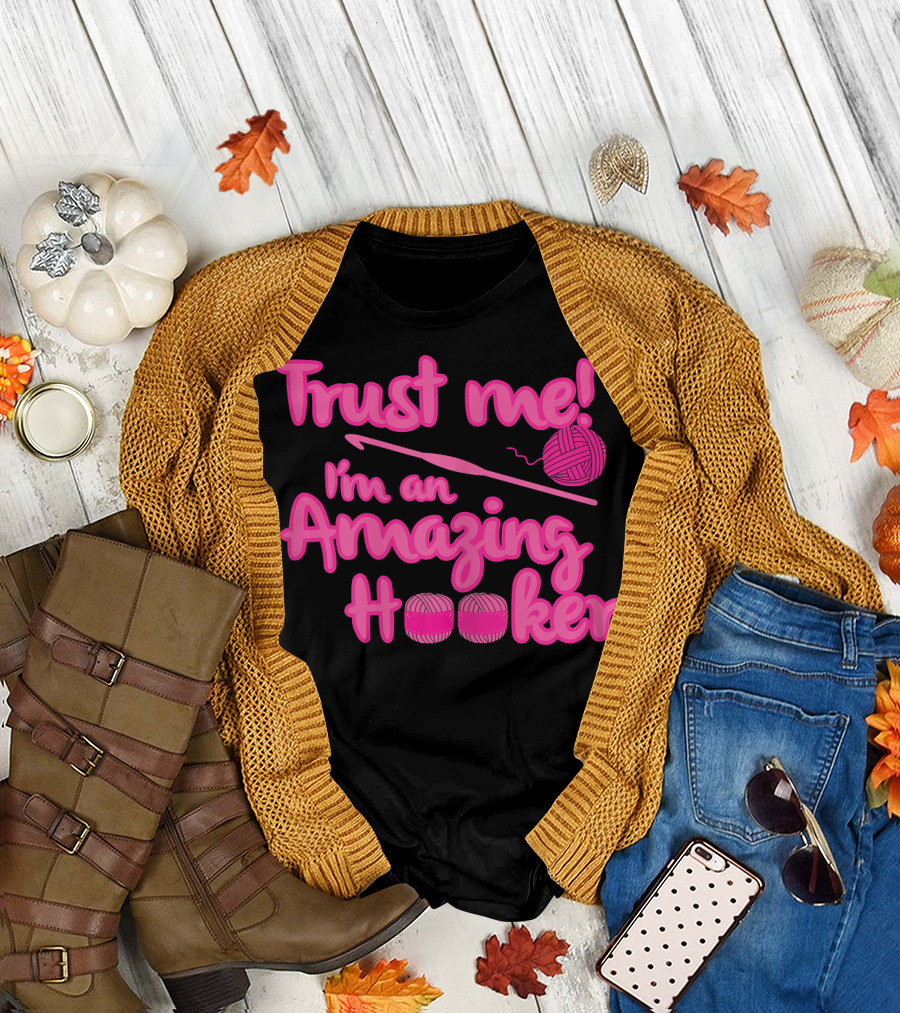 Trust Me I'm an Amazing Hooker Crochet Humor with Yarn and Hook T-Shirt