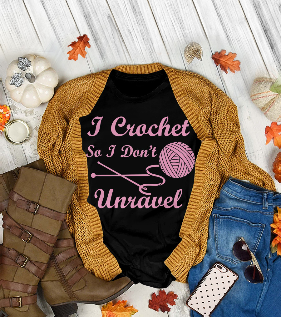 I Crochet So I Don't Unravel Yarn Life T-Shirt