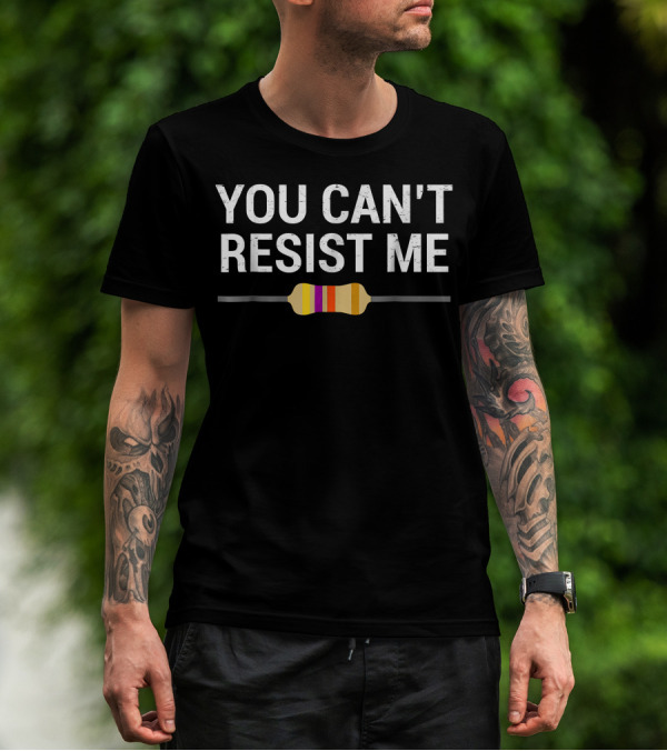 YOU CAN'T RESIST ME FUNNY ELECTRICA RESISTOR JOKE T-Shirt