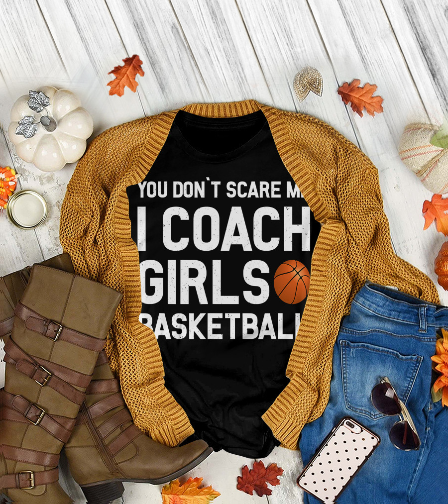 You Don't Scare Me I Coach Girls Basketball Ball T-Shirt