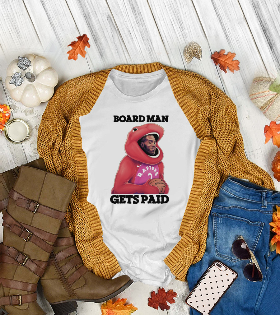 Board Man Gets Paid Raptors Basketball T-Shirt