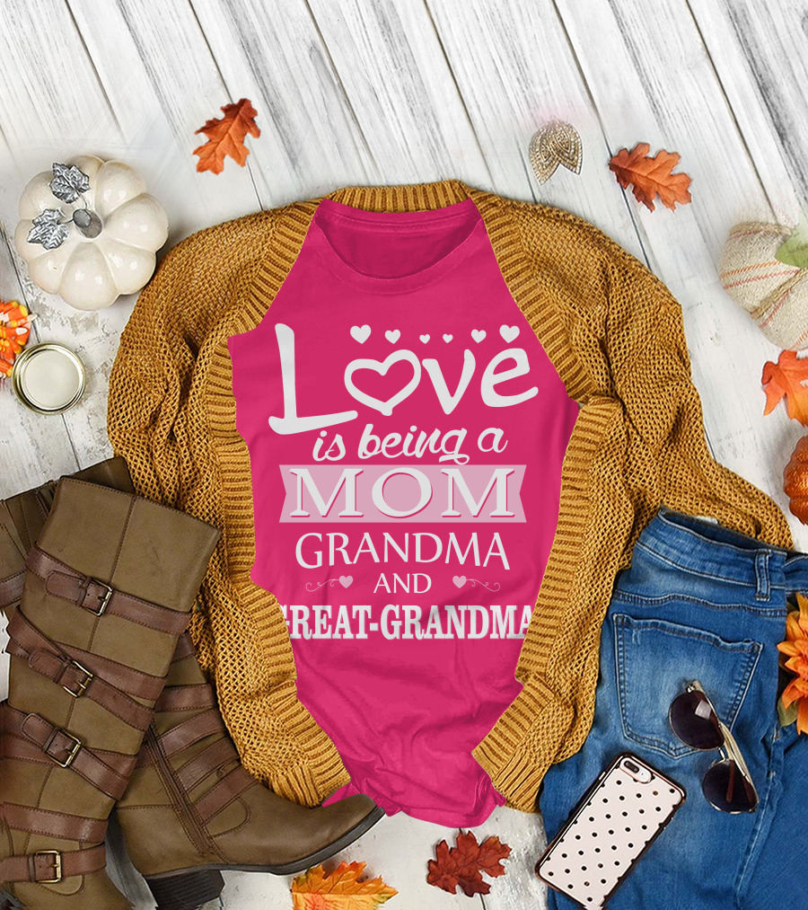 Love is Being a Mom Grandma and Great-Grandma T-Shirt