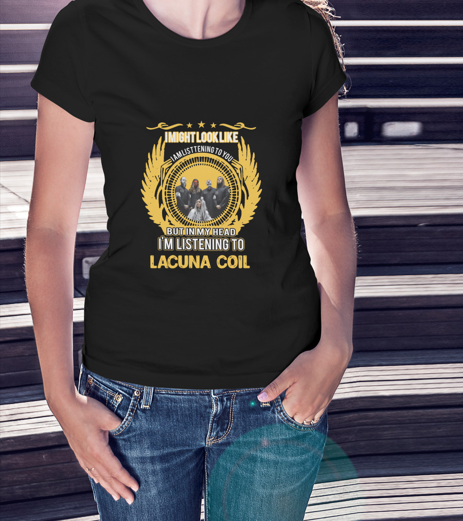 I Might Look Like I Am Listening To You But In My Head I'm Listening To Lacuna Coil T-Shirt