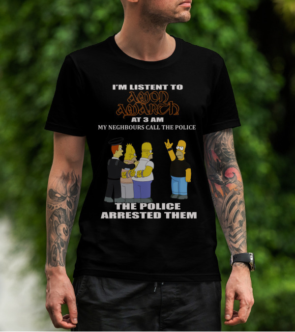I'm Listen To Amon Amarth At 3 AM The Police Arrested Them T-Shirt