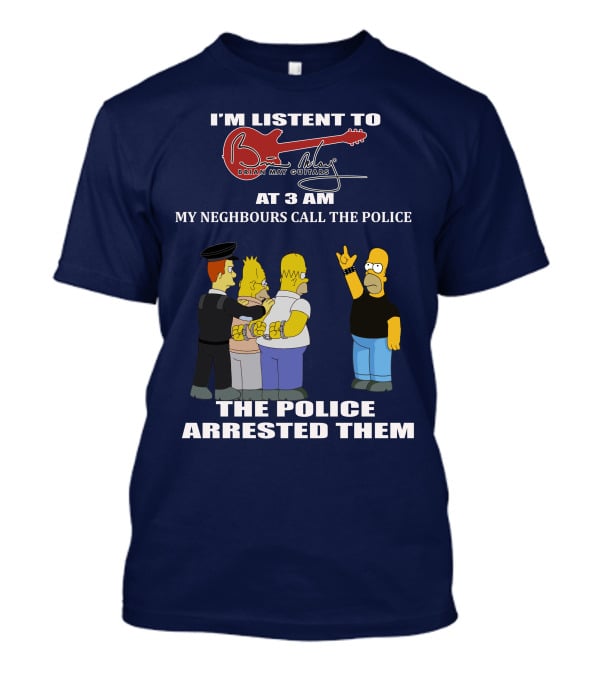 I'm Listening To Brian May Guitars At 3 AM My Neighbours Call The Police The Police Arrested Them T-Shirt