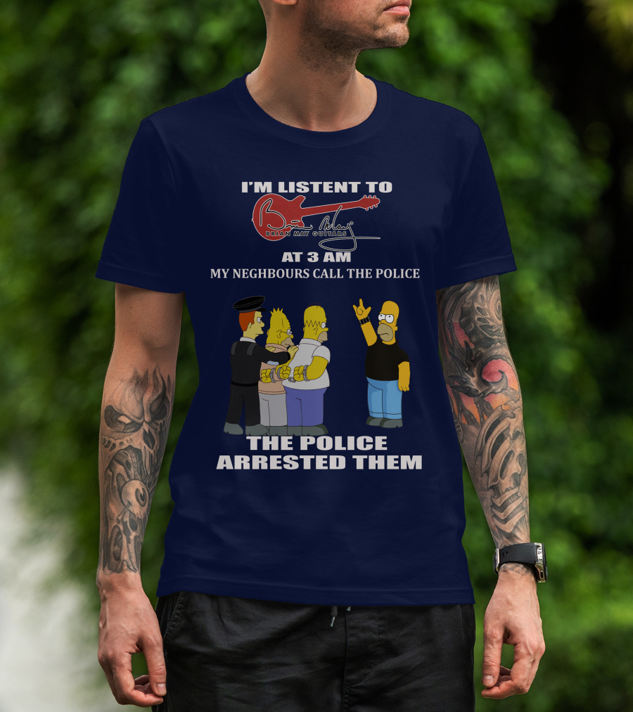 I'm Listening To Brian May Guitars At 3 AM My Neighbours Call The Police The Police Arrested Them T-Shirt
