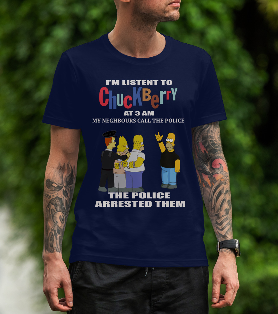 I'm Listen To Chuck Berry At 3 Am My Neighbours Call The Police The Police Arrested Them T-Shirt