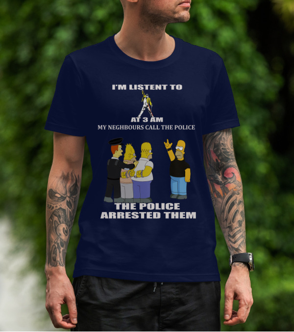 I'M LISTENT TO FREDDIE MERCURY AT 3 AM MY NEIGHBOURS CALL THE POLICE THE POLICE ARRESTED THEM T-Shirt