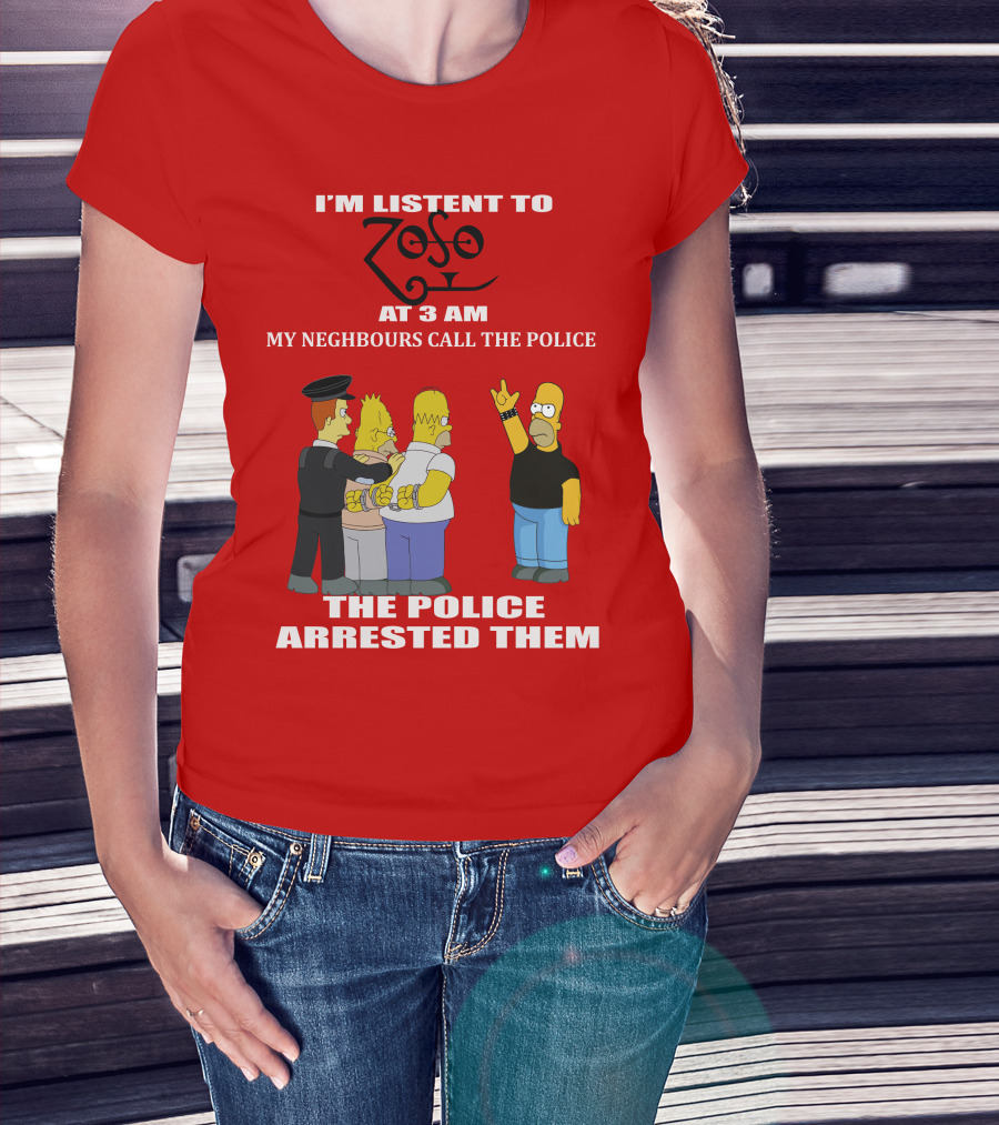 I'm Listent To Zoso At 3 AM My Neighbours Call The Police Arrested Them T-Shirt