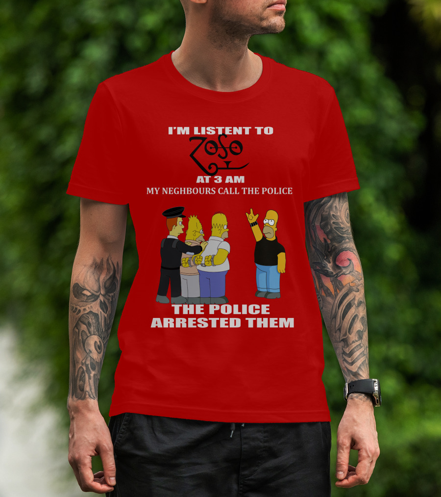 I'm Listent To Zoso At 3 AM My Neighbours Call The Police Arrested Them T-Shirt