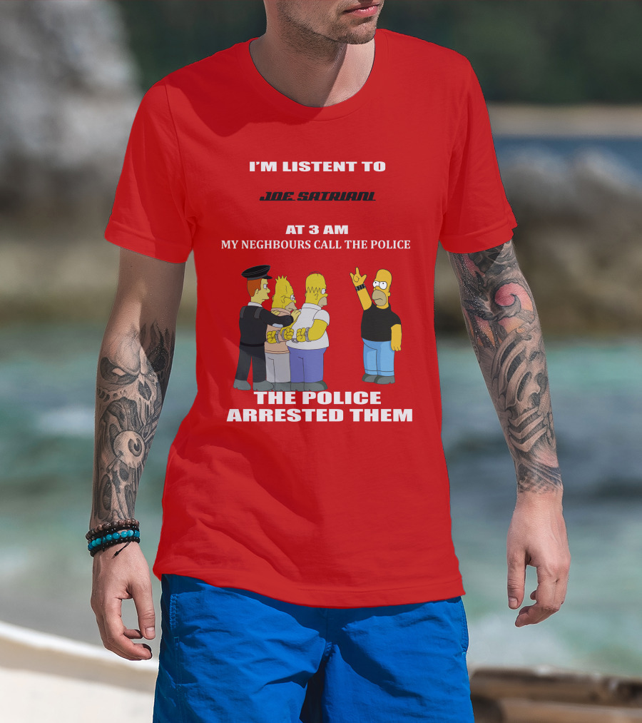I'm Listent To Joe Satriani My Neighbours Call The Police The Police Arrested Them T-Shirt