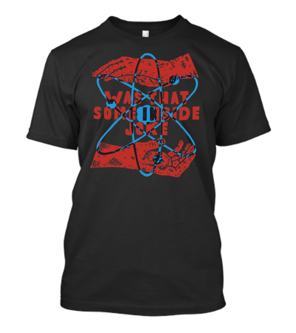 Was That Some Inside Joke Atom Structure And Hand Drawings T-Shirt