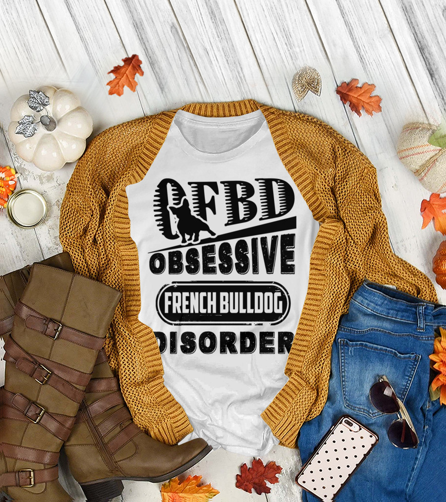 Obsessive French Bulldog Disorder OFBD Dog Lover T-Shirt