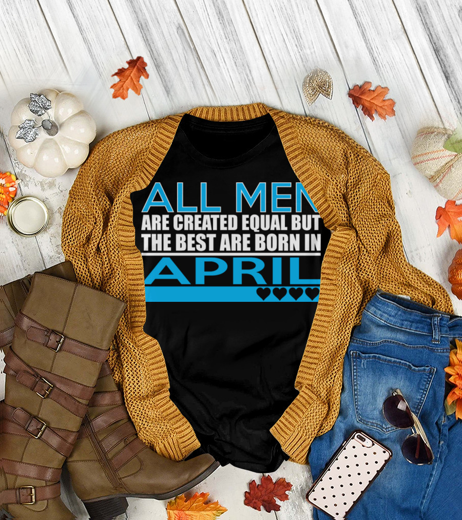 All Men Are Created Equal But the Best Are Born In April Hearts T-Shirt