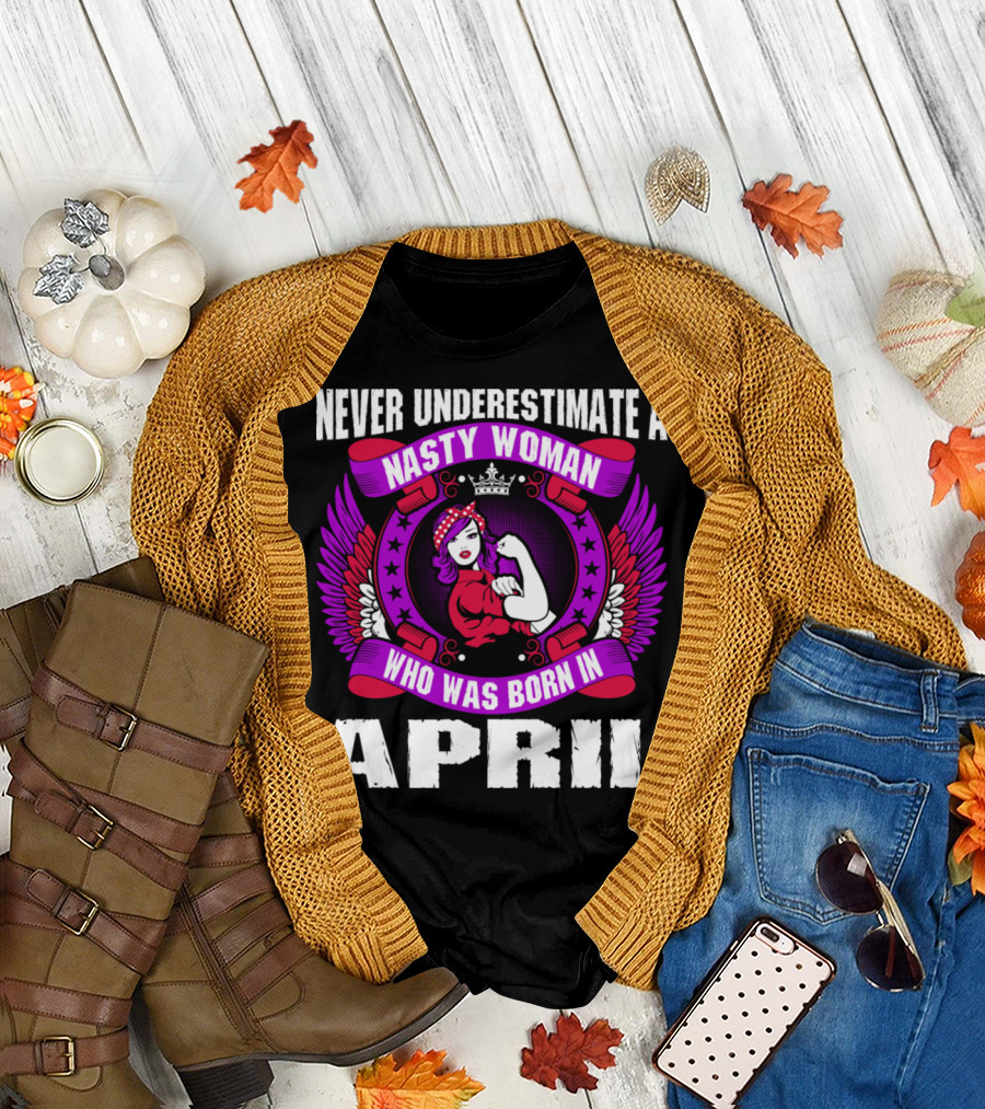 Never Underestimate A Nasty Woman Born In April Rosie The Riveter Style Winged Crown T-Shirt